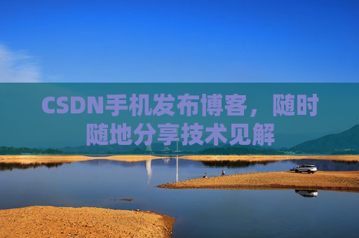 CSDN手机发布博客，随时随地分享技术见解