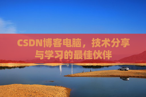 CSDN博客电脑，技术分享与学习的最佳伙伴